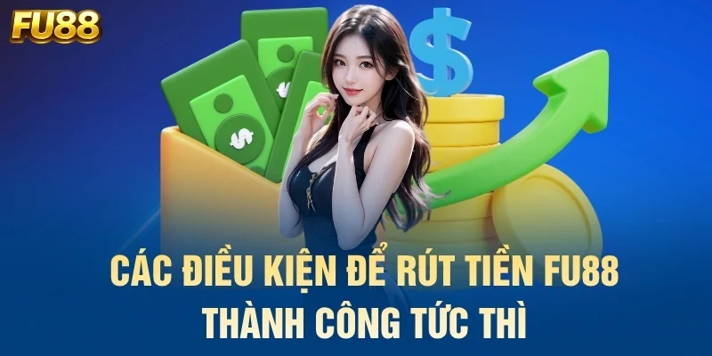 Các điều kiện để rút tiền FU88 thành công tức thì
