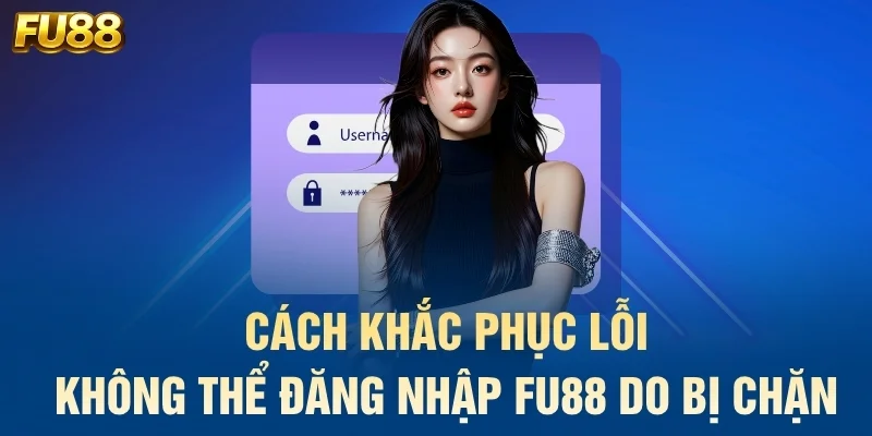 Cách khắc phục lỗi không thể đăng nhập FU88 do bị chặn