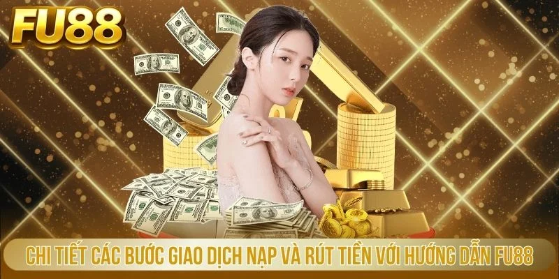 Chi tiết các bước giao dịch nạp và rút tiền với hướng dẫn FU88