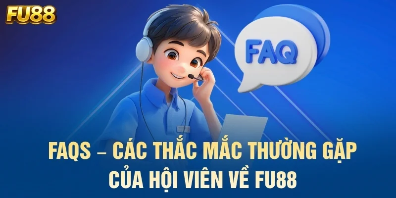 FAQs – Các thắc mắc thường gặp của hội viên về FU88