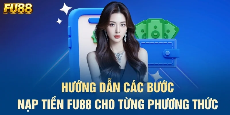 Hướng dẫn các bước nạp tiền FU88 cho từng phương thức