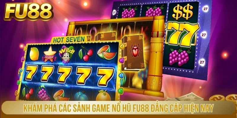 Khám phá các sảnh game nổ hũ FU88 đẳng cấp hiện nay