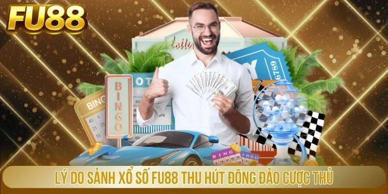 Lý do sảnh xổ số FU88 thu hút đông đảo cược thủ