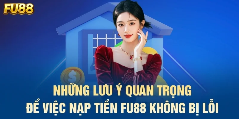 Những lưu ý quan trọng để việc nạp tiền FU88 không bị lỗi
