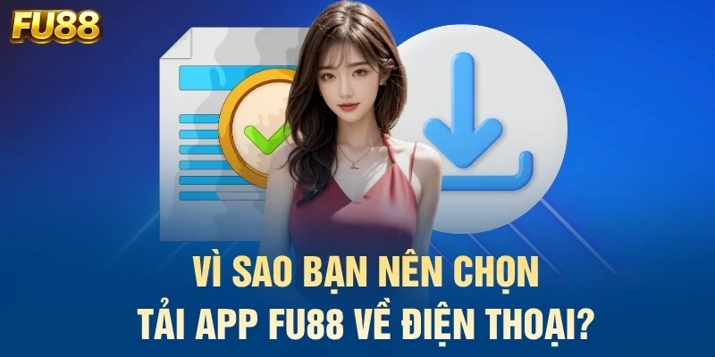 Vì sao bạn nên chọn tải app FU88 về điện thoại?