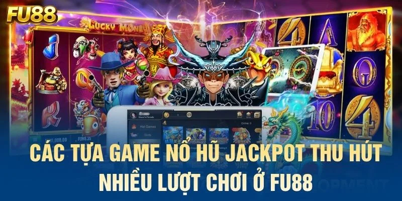Các tựa game nổ hũ Jackpot thu hút nhiều lượt chơi ở FU88