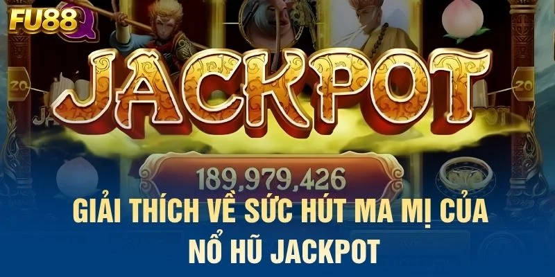 Giải thích về sức hút ma mị của nổ hũ Jackpot