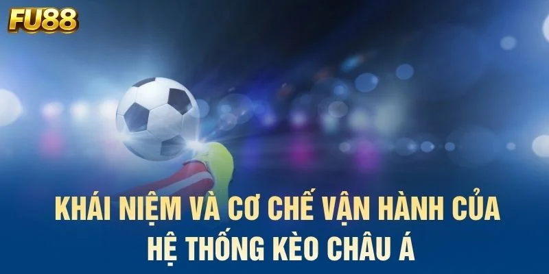 Khái niệm và cơ chế vận hành của hệ thống kèo châu Á