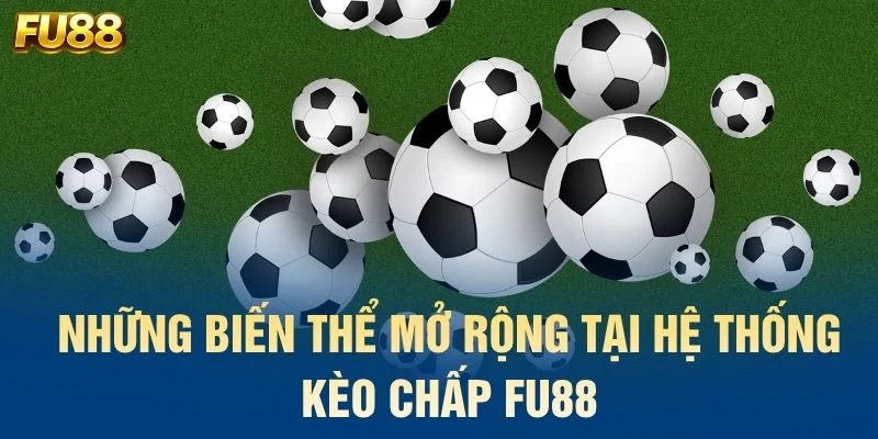 Những biến thể mở rộng tại hệ thống kèo chấp FU88