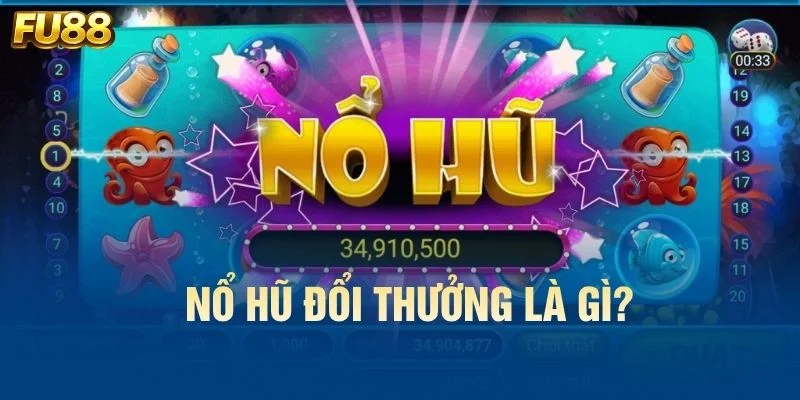 Nổ hũ đổi thưởng là gì?