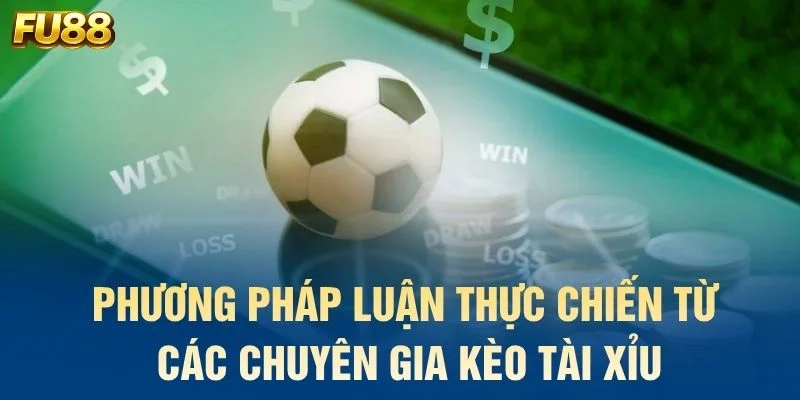 Phương pháp luận thực chiến từ các chuyên gia kèo tài xỉu