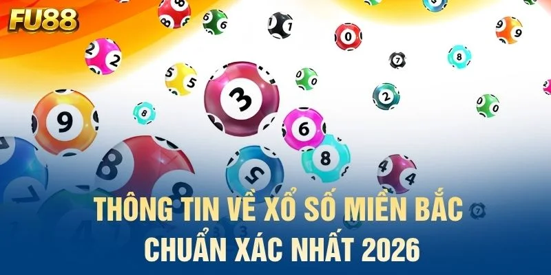 Thông tin về xổ số miền Bắc chuẩn xác nhất 2026